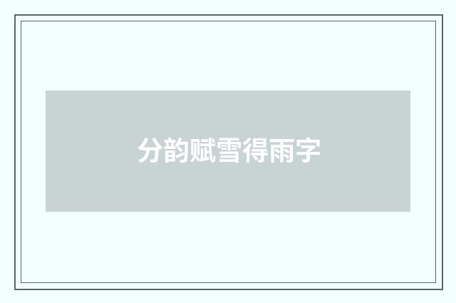 分韵赋雪得雨字
