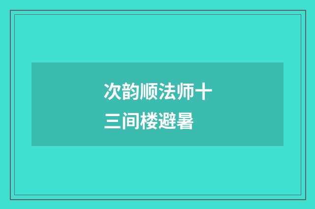 次韵顺法师十三间楼避暑