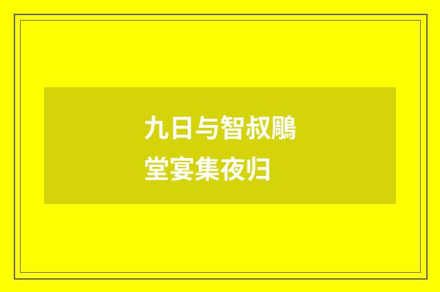 九日与智叔鵰堂宴集夜归