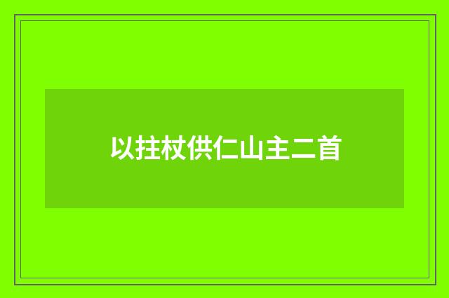 以拄杖供仁山主二首