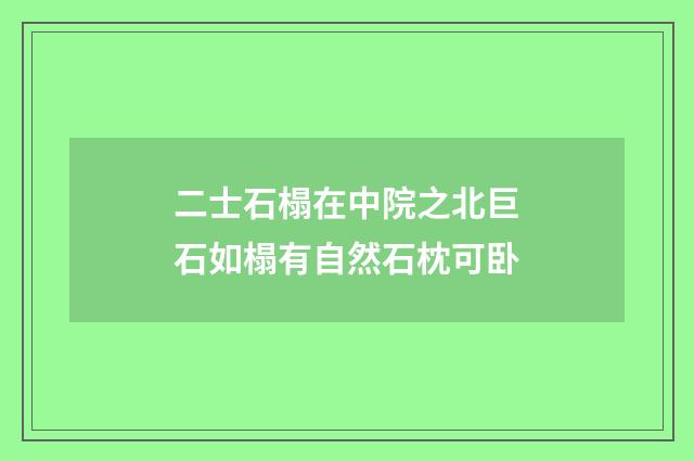 二士石榻在中院之北巨石如榻有自然石枕可卧