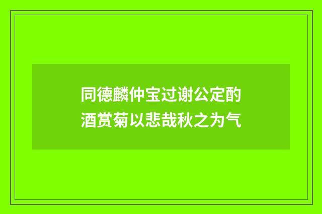 同德麟仲宝过谢公定酌酒赏菊以悲哉秋之为气