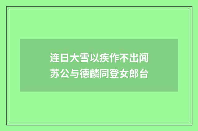连日大雪以疾作不出闻苏公与德麟同登女郎台