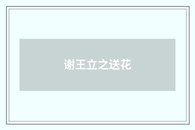 谢王立之送花