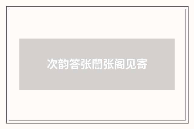 次韵答张誾张阁见寄