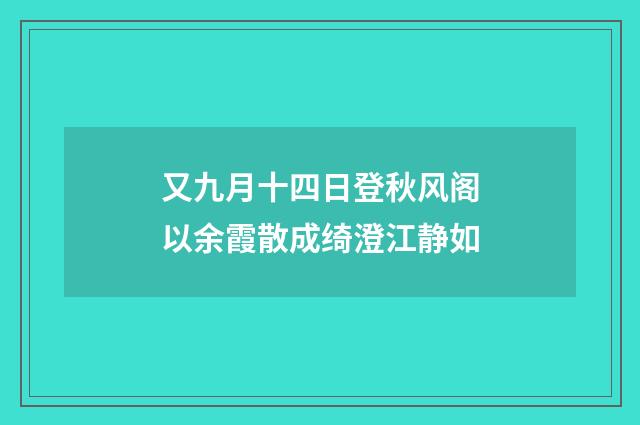 又九月十四日登秋风阁以余霞散成绮澄江静如