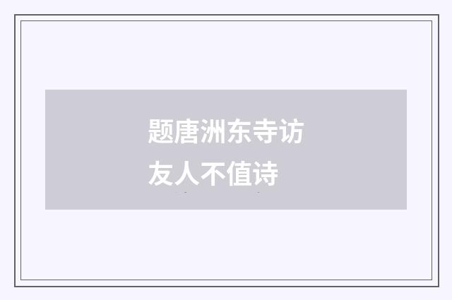 题唐洲东寺访友人不值诗