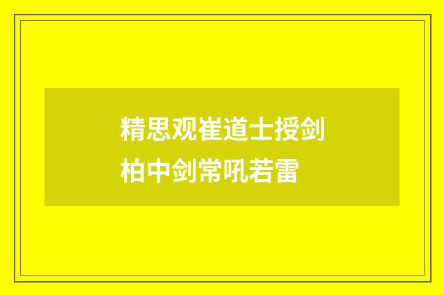 精思观崔道士授剑柏中剑常吼若雷