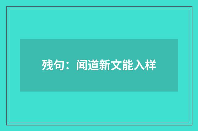 残句：闻道新文能入样