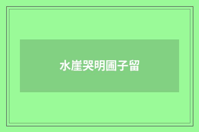 水崖哭明圃子留