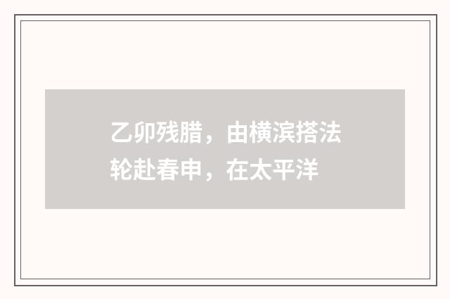 乙卯残腊，由横滨搭法轮赴春申，在太平洋