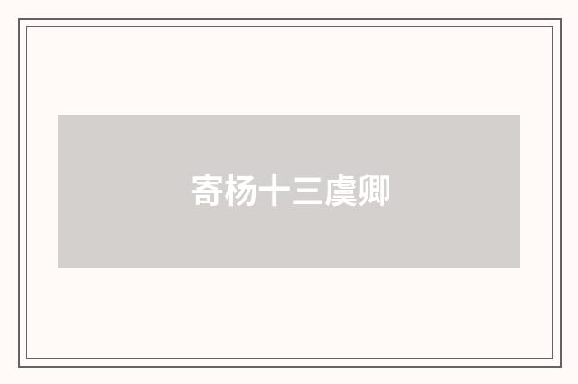 寄杨十三虞卿