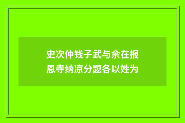 史次仲钱子武与余在报恩寺纳凉分题各以姓为