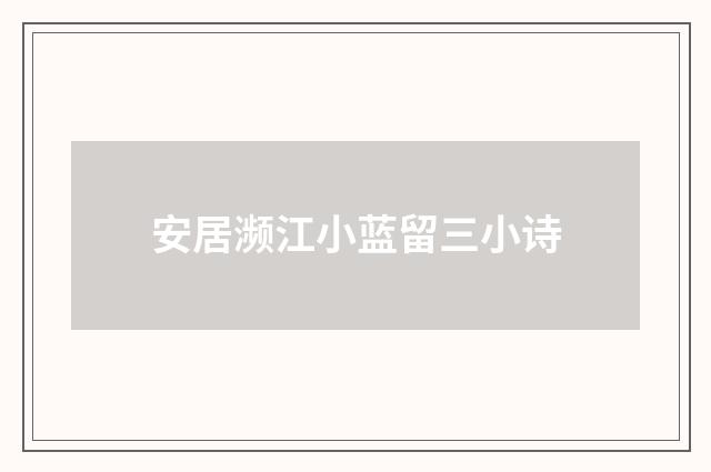 安居濒江小蓝留三小诗