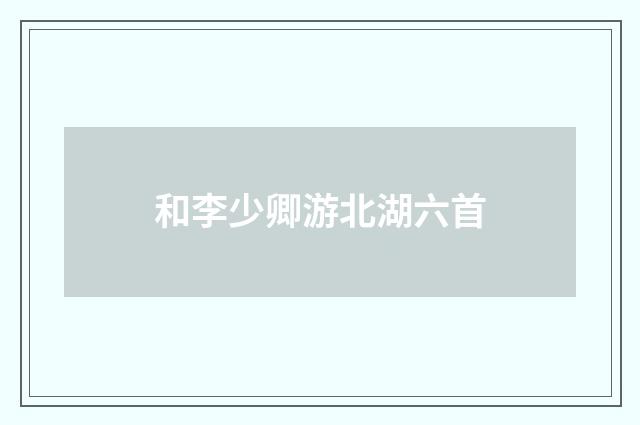 和李少卿游北湖六首