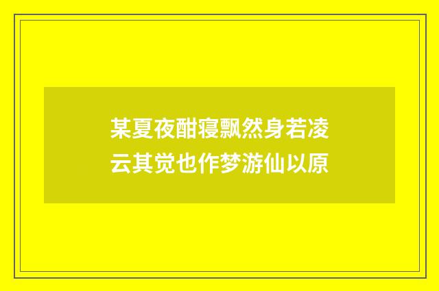 某夏夜酣寝飘然身若凌云其觉也作梦游仙以原