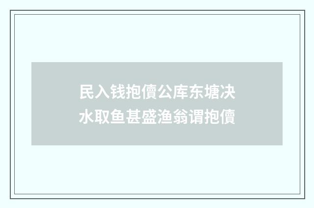 民入钱抱儥公库东塘决水取鱼甚盛渔翁谓抱儥