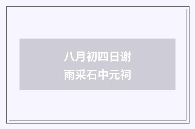 八月初四日谢雨采石中元祠