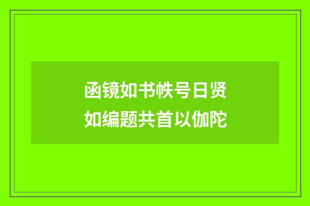 函镜如书帙号日贤如编题共首以伽陀