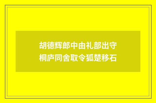 胡德辉郎中由礼部出守桐庐同舍取令狐楚移石