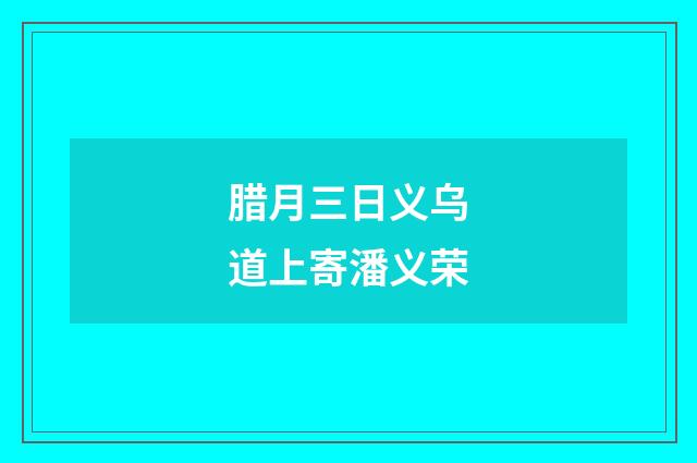 腊月三日义乌道上寄潘义荣