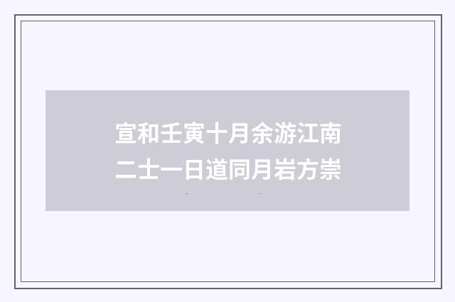 宣和壬寅十月余游江南二士一日道同月岩方崇
