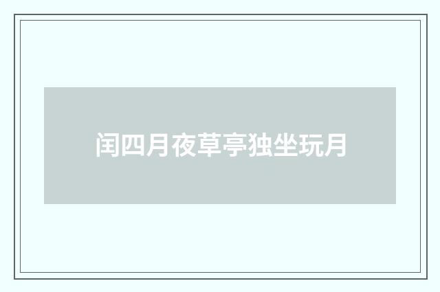 闰四月夜草亭独坐玩月