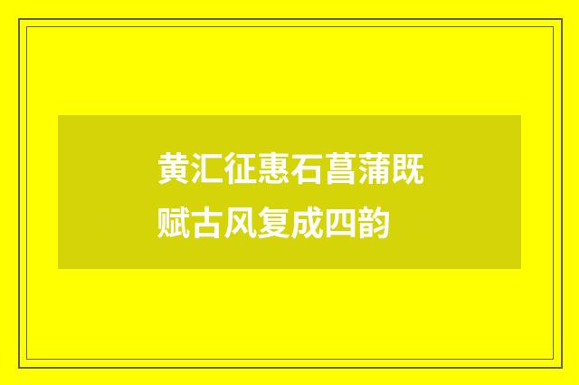 黄汇征惠石菖蒲既赋古风复成四韵