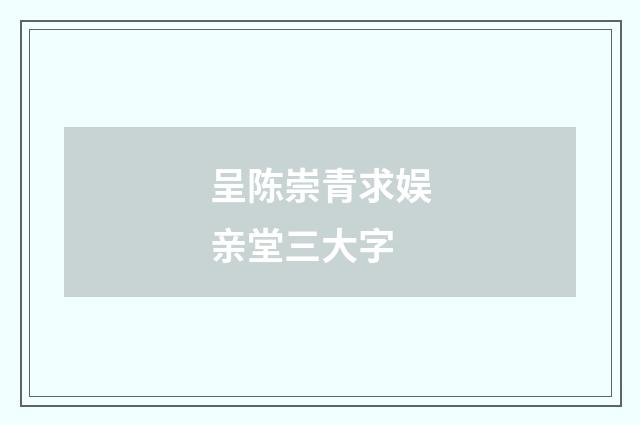 呈陈崇青求娱亲堂三大字