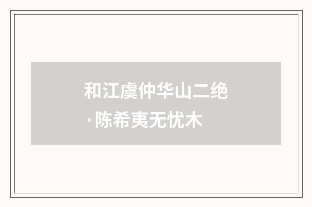 和江虞仲华山二绝·陈希夷无忧木