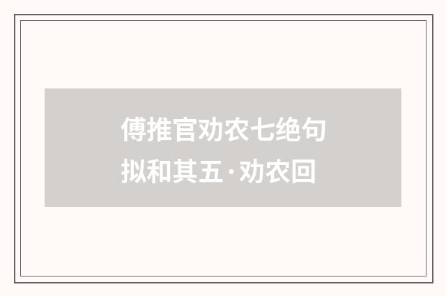 傅推官劝农七绝句拟和其五·劝农回