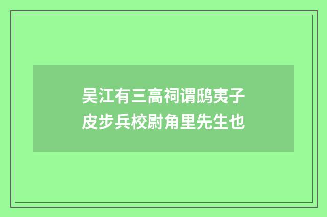 吴江有三高祠谓鸱夷子皮步兵校尉角里先生也