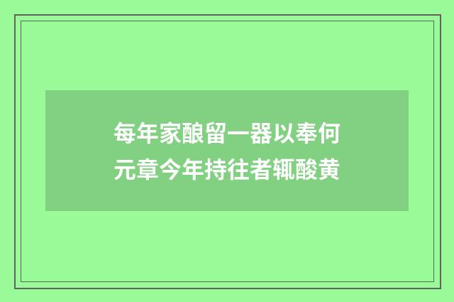 每年家酿留一器以奉何元章今年持往者辄酸黄