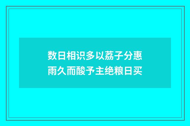 数日相识多以荔子分惠雨久而酸予主绝粮日买