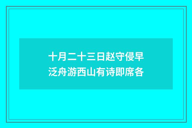 十月二十三日赵守侵早泛舟游西山有诗即席各