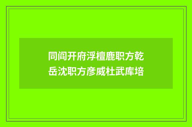 同阎开府浮檀鹿职方乾岳沈职方彦威杜武库培