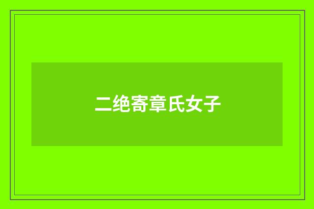 二绝寄章氏女子