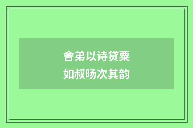 舍弟以诗贷粟如叔旸次其韵