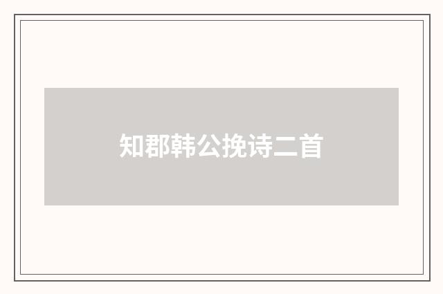 知郡韩公挽诗二首