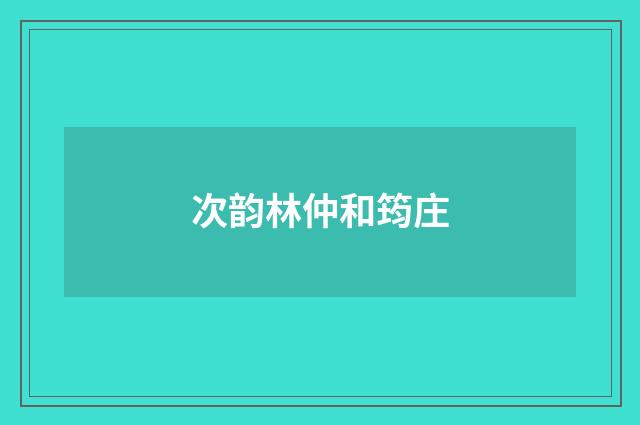 次韵林仲和筠庄