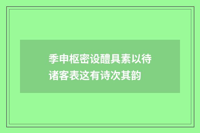 季申枢密设醴具素以待诸客表这有诗次其韵