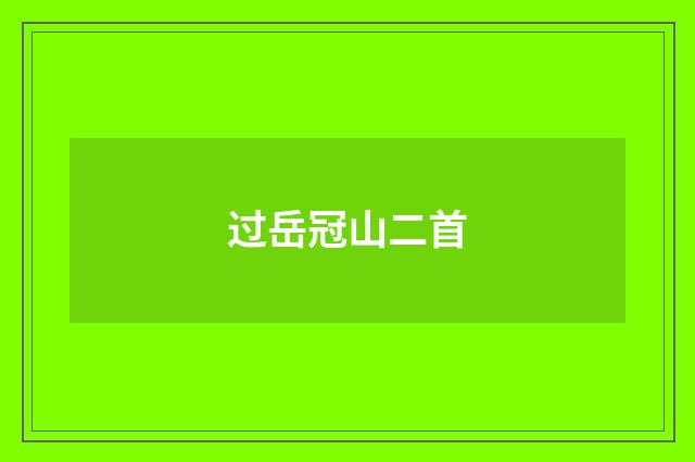 过岳冠山二首