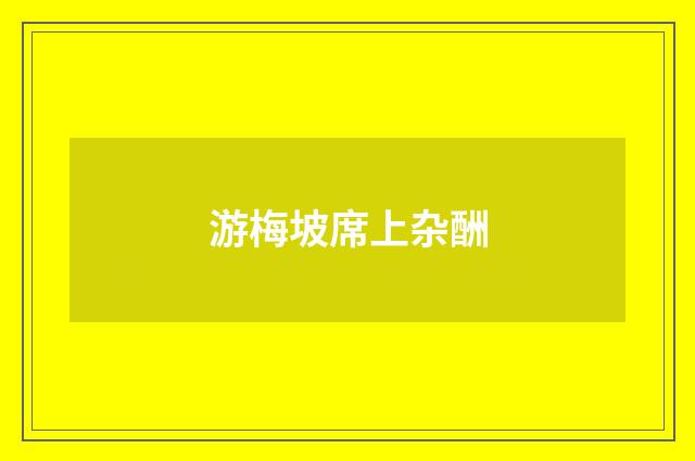 游梅坡席上杂酬