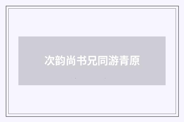次韵尚书兄同游青原