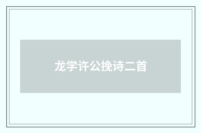 龙学许公挽诗二首