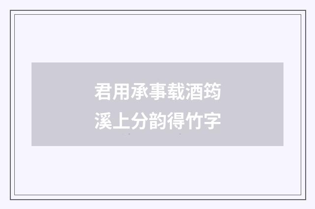君用承事载酒筠溪上分韵得竹字