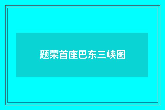 题荣首座巴东三峡图