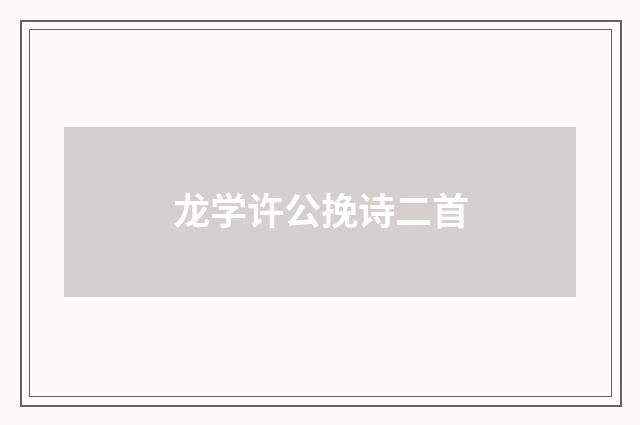 龙学许公挽诗二首