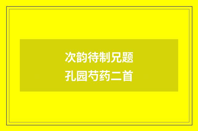 次韵待制兄题孔园芍药二首