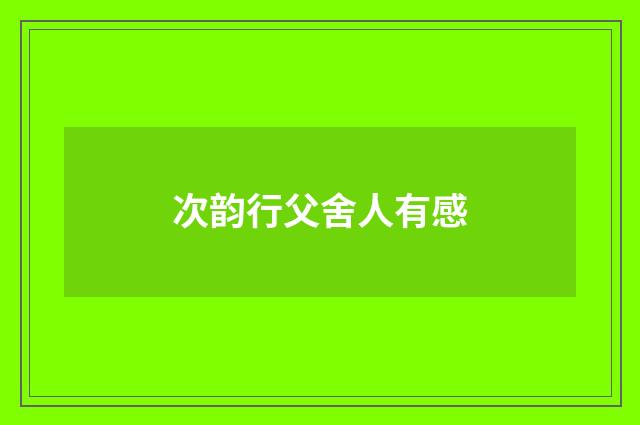 次韵行父舍人有感